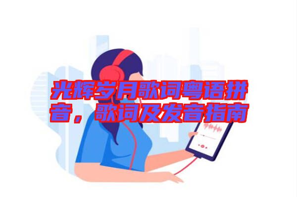光輝歲月歌詞粵語(yǔ)拼音，歌詞及發(fā)音指南