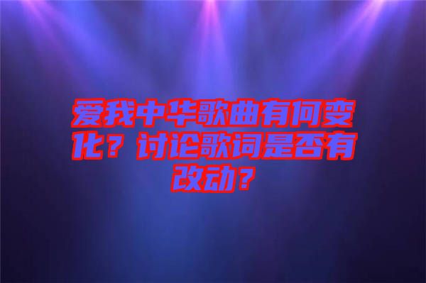 愛我中華歌曲有何變化？討論歌詞是否有改動？