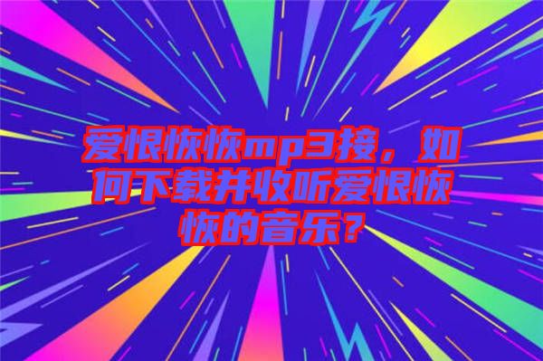 愛恨恢恢mp3接，如何下載并收聽愛恨恢恢的音樂？