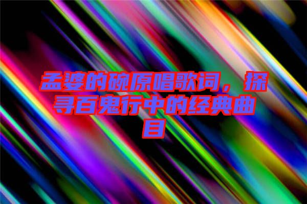 孟婆的碗原唱歌詞，探尋百鬼行中的經典曲目