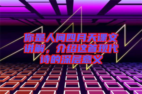 你是人間四月天課文講解，介紹這首現代詩的深層意義