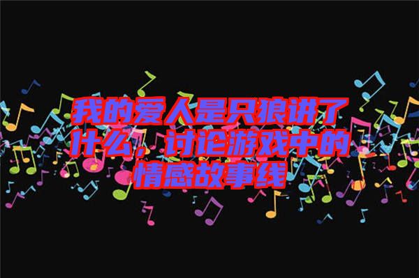我的愛人是只狼講了什么，討論游戲中的情感故事線