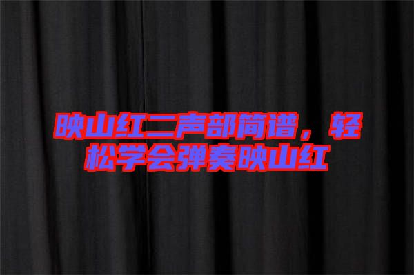 映山紅二聲部簡譜，輕松學會彈奏映山紅