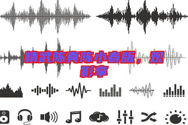 精武陳真陳小春版，觀(guān)影享