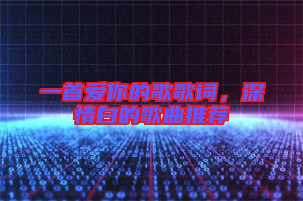 一首愛你的歌歌詞，深情白的歌曲推薦