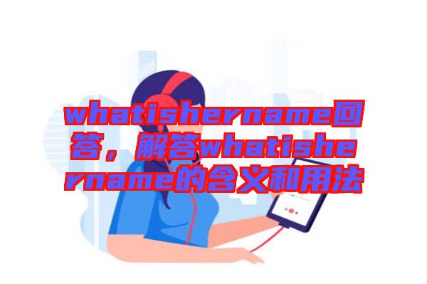 whatishername回答，解答whatishername的含義和用法