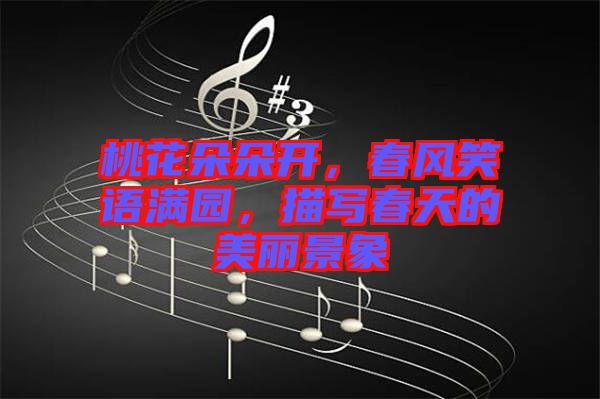 桃花朵朵開，春風笑語滿園，描寫春天的美麗景象