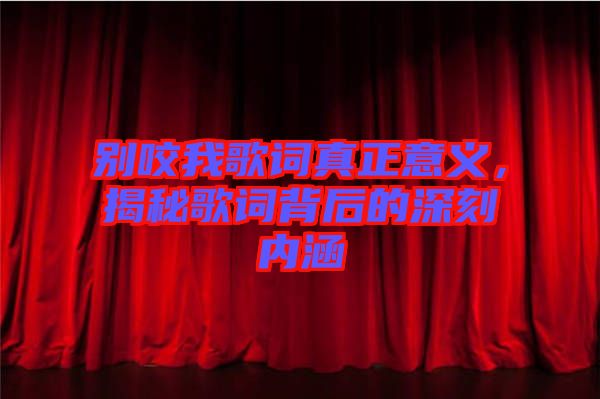 別咬我歌詞真正意義，揭秘歌詞背后的深刻內涵