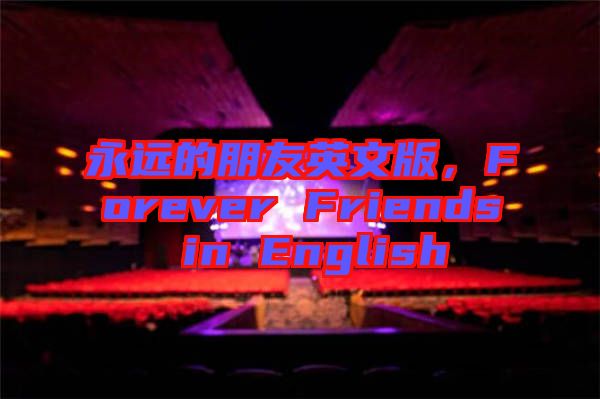 永遠的朋友英文版，Forever Friends in English