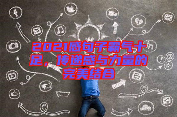 2021感句子霸氣十足，傳遞感與力量的完美結合
