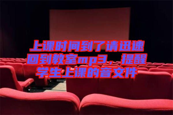 上課時間到了請迅速回到教室mp3，提醒學生上課的音文件