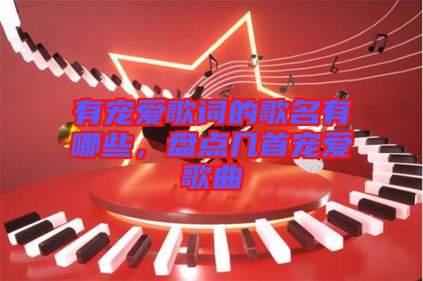 有寵愛歌詞的歌名有哪些，盤點幾首寵愛歌曲