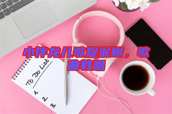 小伴龍兒歌捉泥鰍，歌曲教唱