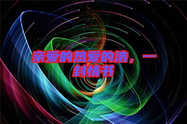 親愛的熱愛的浩，一封情書