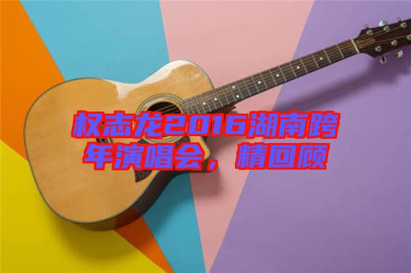 權(quán)志龍2016湖南跨年演唱會(huì)，精回顧
