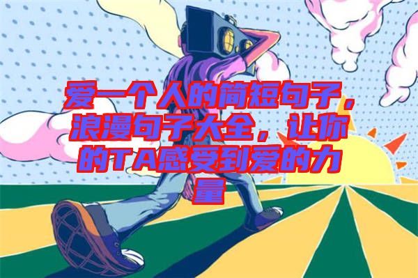 愛一個人的簡短句子，浪漫句子大全，讓你的TA感受到愛的力量