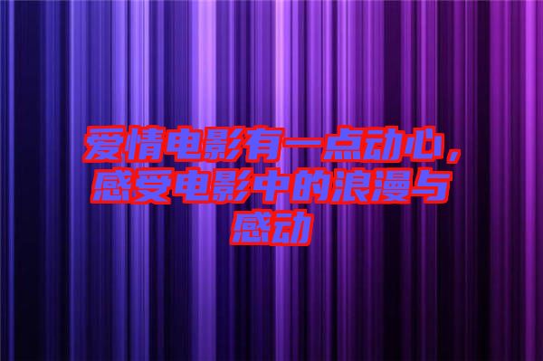 愛情電影有一點動心，感受電影中的浪漫與感動