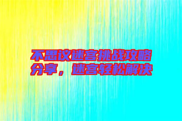 不思議迷宮挑戰攻略分享，迷宮輕松解決