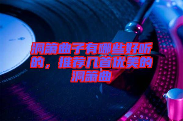 洞簫曲子有哪些好聽的，推薦幾首優(yōu)美的洞簫曲