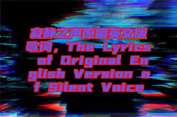 寂靜之聲原唱英文版歌詞，The Lyrics of Original English Version of Silent Voice