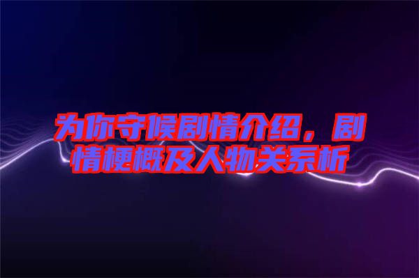 為你守候劇情介紹，劇情梗概及人物關系析