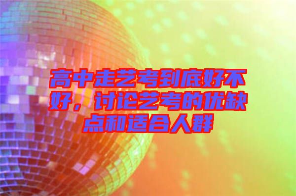 高中走藝考到底好不好，討論藝考的優缺點和適合人群