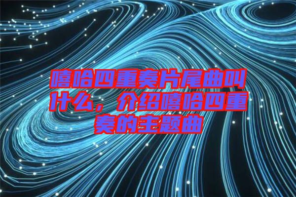 嘻哈四重奏片尾曲叫什么，介紹嘻哈四重奏的主題曲