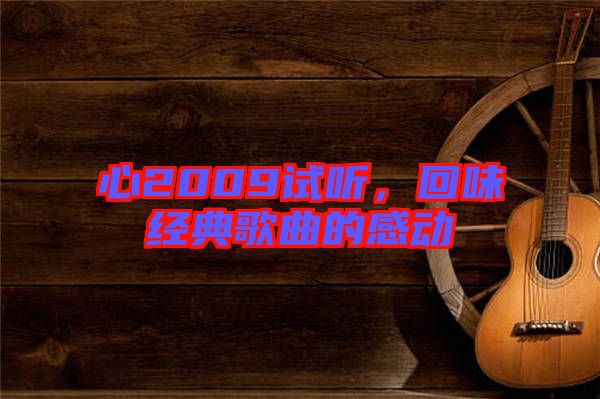 心2009試聽，回味經典歌曲的感動