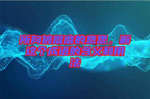 所向披靡靡的意思，解這個(gè)成語(yǔ)的含義和用法