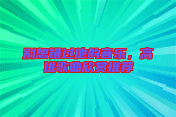 別想錯過他的音樂，高進歌曲欣賞推薦