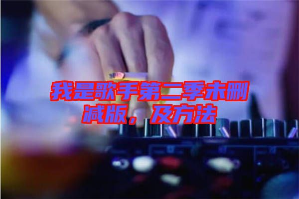 我是歌手第二季未刪減版，及方法