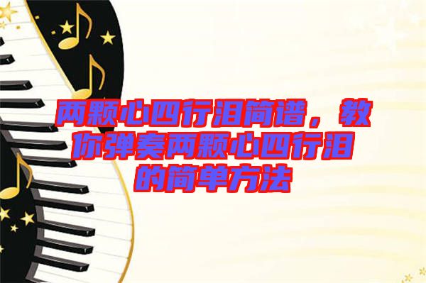 兩顆心四行淚簡譜，教你彈奏兩顆心四行淚的簡單方法