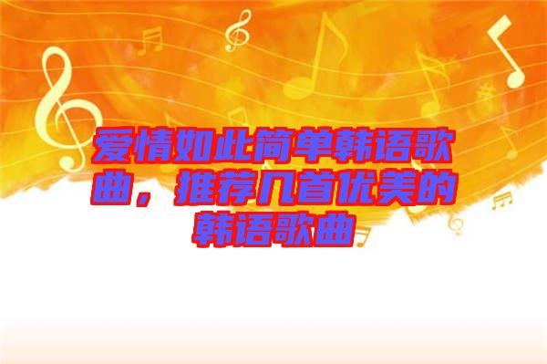 愛情如此簡單韓語歌曲，推薦幾首優美的韓語歌曲