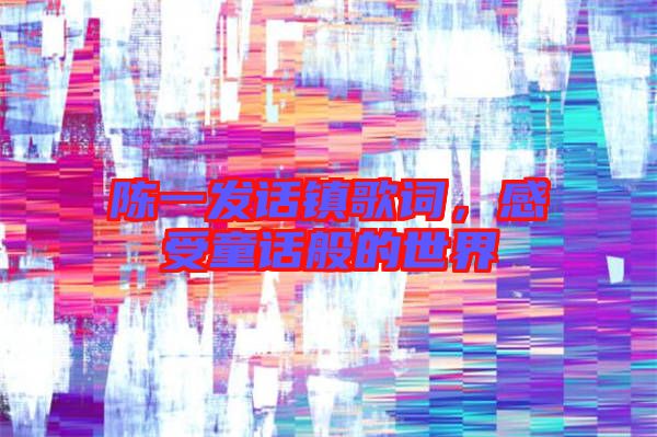陳一發話鎮歌詞，感受童話般的世界