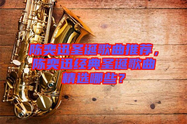 陳奕迅圣誕歌曲推薦，陳奕迅經典圣誕歌曲精選哪些？