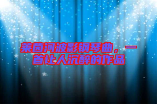 萊茵河波影鋼琴曲，一首讓人沉醉的作品