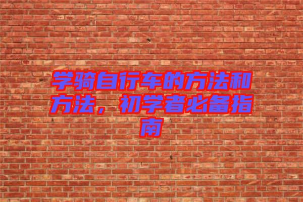 學(xué)騎自行車(chē)的方法和方法，初學(xué)者必備指南