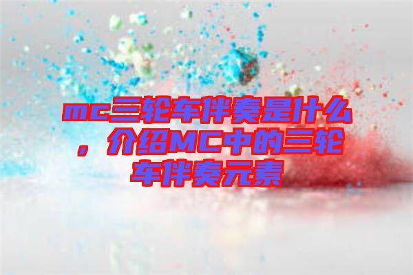 mc三輪車伴奏是什么，介紹MC中的三輪車伴奏元素