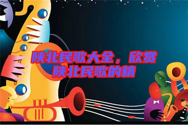 陜北民歌大全，欣賞陜北民歌的精