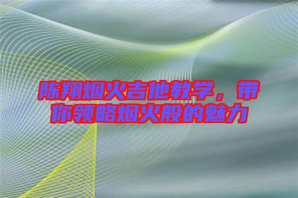 陳翔煙火吉他教學，帶你領略煙火般的魅力