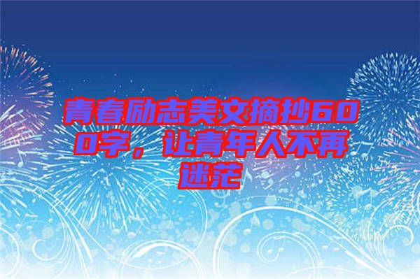 青春勵志美文摘抄600字，讓青年人不再迷茫