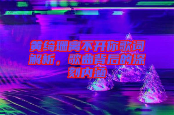 黃綺珊離不開你歌詞解析，歌曲背后的深刻內(nèi)涵