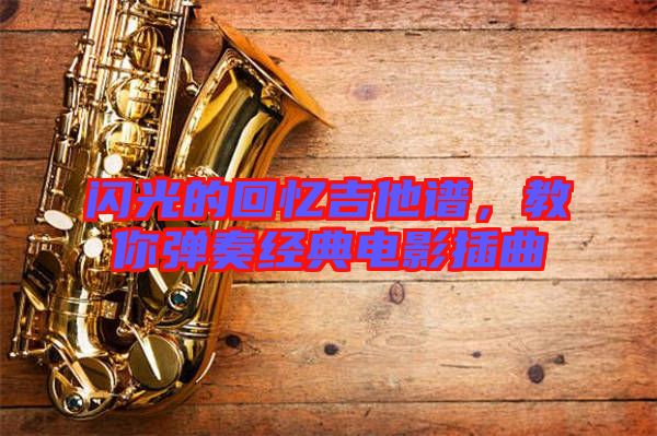 閃光的回憶吉他譜，教你彈奏經典電影插曲
