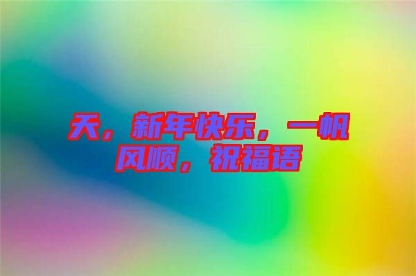 天，新年快樂，一帆風順，祝福語