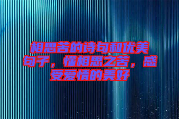 相思苦的詩(shī)句和優(yōu)美句子，懂相思之苦，感受愛情的美好