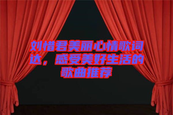 劉惜君美麗心情歌詞達，感受美好生活的歌曲推薦