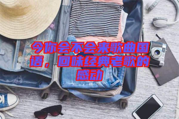 今你會不會來歌曲國語，回味經(jīng)典老歌的感動