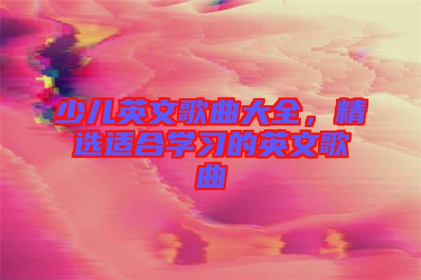 少兒英文歌曲大全，精選適合學習的英文歌曲