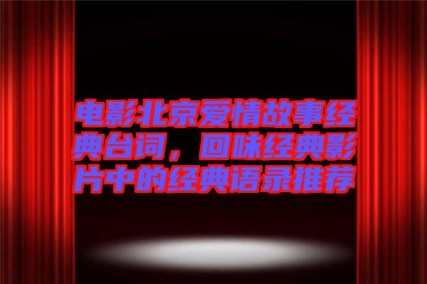 電影北京愛情故事經典臺詞，回味經典影片中的經典語錄推薦