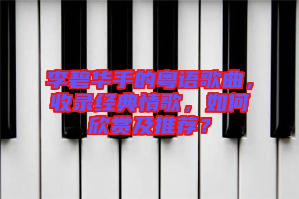 李碧華手的粵語歌曲，收錄經典情歌，如何欣賞及推薦？